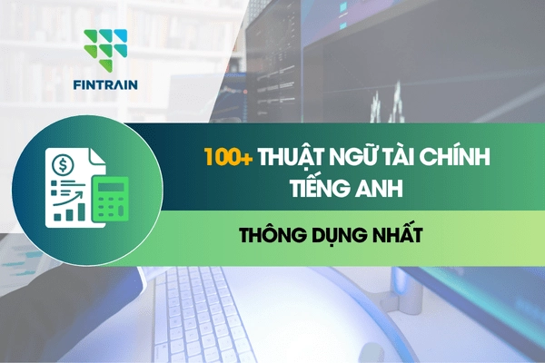100+ Thuật ngữ tài chính tiếng anh thông dụng nhất