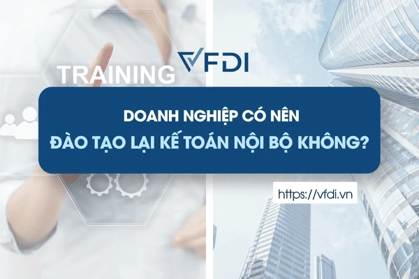 Doanh nghiệp có nên đào tạo lại kế toán nội bộ không