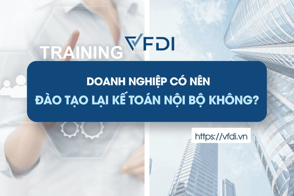 Doanh nghiệp có nên đào tạo lại kế toán nội bộ không